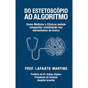 Martins, Prof Lafaiete DO ESTETOSCÓPIO AO ALGORITMO: Como Médicos e Clínicas podem conquistar visibilidade nos mecanismos de busca Martins, Prof Lafaiete DO ESTETOSCÓPIO AO ALGORITMO: Como Médicos e Clínicas podem conquistar visibilidade nos mecanismos de busca