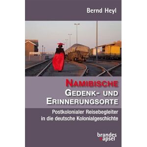 Heyl, Bernd Namibische Gedenk- und Erinnerungsorte: Postkolonialer Reisebegleiter in die deutsche Kolonialgeschichte Heyl, Bernd Namibische Gedenk- und Erinnerungsorte: Postkolonialer Reisebegleiter in die deutsche Kolonialgeschichte