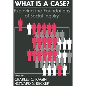 Ragin, Charles What Is a Case?: Exploring the Foundations of Social Inquiry Ragin, Charles What Is a Case?: Exploring the Foundations of Social Inquiry