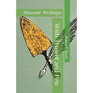 Burtt, Robert E. Masonic Writings: With Trowel and Pen Burtt, Robert E. Masonic Writings: With Trowel and Pen