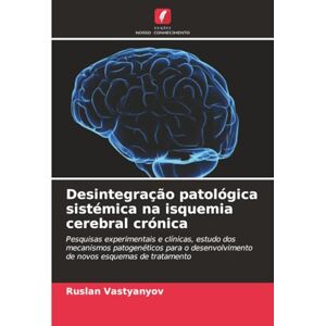 Vastyanyov, Ruslan Desintegração patológica sistémica na isquemia cerebral crónica: Pesquisas experimentais e clínicas, estudo dos mecanismos patogenéticos para o desenvolvimento de novos esquemas de tratamento Vastyanyov, Ruslan Desintegração patológica sistémica na isquemia cerebral crónica: Pesquisas experimentais e clínicas, estudo dos mecanismos patogenéticos para o desenvolvimento de novos esquemas de tratamento