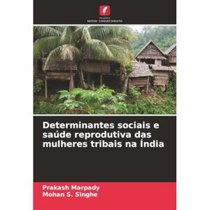 Marpady, Prakash Determinantes sociais e saúde reprodutiva das mulheres tribais na Índia Marpady, Prakash Determinantes sociais e saúde reprodutiva das mulheres tribais na Índia