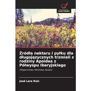Lara Ruiz, José Źródla nektaru i pylku dla dlugojęzycznych trzmieli z rodziny Apoidea z Pólwyspu Iberyjskiego: (Megachilidae, Melittidae, Apidae) Lara Ruiz, José Źródla nektaru i pylku dla dlugojęzycznych trzmieli z rodziny Apoidea z Pólwyspu Iberyjskiego: (Megachilidae, Melittidae, Apidae)