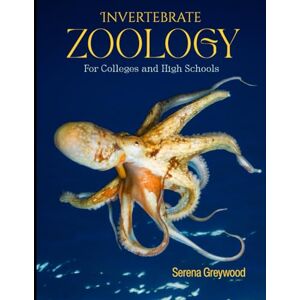 Greywood, Serena INVERTEBRATE ZOOLOGY: For Colleges And High Schools Greywood, Serena INVERTEBRATE ZOOLOGY: For Colleges And High Schools