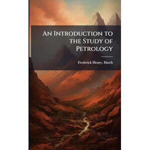 Hatch, Frederick Henry An Introduction to the Study of Petrology Hatch, Frederick Henry An Introduction to the Study of Petrology