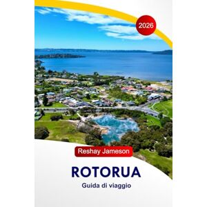 Jameson, Reshay Rotorua Guida di viaggio 2026: Esplora il paese delle meraviglie della Nuova Zelanda, le gemme nascoste, le attrazioni, le sorgenti termali, la cultura Maori e l'avventura nell'Isola del Nord Jameson, Reshay Rotorua Guida di viaggio 2026: Esplora il paese delle meraviglie della Nuova Zelanda, le gemme nascoste, le attrazioni, le sorgenti termali, la cultura Maori e l'avventura nell'Isola del Nord