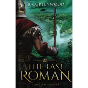 Greenwood, B.K. The Last Roman: Abyss Greenwood, B.K. The Last Roman: Abyss