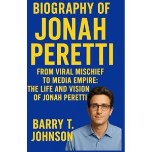 T. Johnson, Barry BIOGRAPHY OF JONAH PERETTI: From Viral Mischief To Media Empire : The Life and Vision Of Jonah Peretti T. Johnson, Barry BIOGRAPHY OF JONAH PERETTI: From Viral Mischief To Media Empire : The Life and Vision Of Jonah Peretti