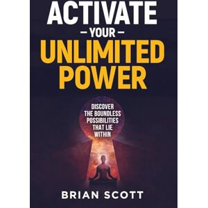Scott Activate Your Unlimited Power: Discover the Boundless Possibilities that Lie Within Scott Activate Your Unlimited Power: Discover the Boundless Possibilities that Lie Within