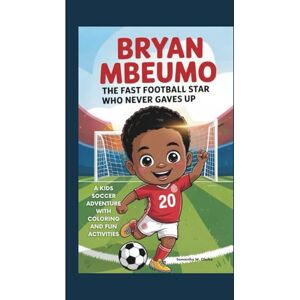 M. Clarke, Samantha BRYAN MBEUMO: The Fast Football Star Who Never Gave Up: A kids soccer Adventure with Coloring And Fun Activities M. Clarke, Samantha BRYAN MBEUMO: The Fast Football Star Who Never Gave Up: A kids soccer Adventure with Coloring And Fun Activities
