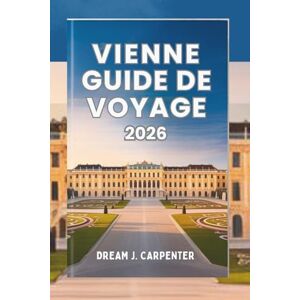 Carpenter, Dream J, GUIDE DE VOYAGE VIENNE 2026: Une symphonie de culture et d'élégance, où l'histoire rencontre le charme moderne Carpenter, Dream J, GUIDE DE VOYAGE VIENNE 2026: Une symphonie de culture et d'élégance, où l'histoire rencontre le charme moderne