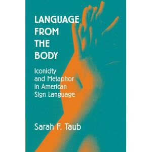 Taub, Sarah F. Language from the Body: Iconicity and Metaphor in American Sign Language Taub, Sarah F. Language from the Body: Iconicity and Metaphor in American Sign Language
