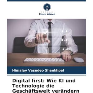 Shankhpal, Himalay Vasudeo Digital first: Wie KI und Technologie die Geschäftswelt verändern Shankhpal, Himalay Vasudeo Digital first: Wie KI und Technologie die Geschäftswelt verändern