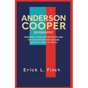L. Finch, Eric ANDERSON COOPER BIOGRAPHY: Vanderbilt Heir, War Reporter, And The CNN Anchor Who Became America's Voice of Truth L. Finch, Eric ANDERSON COOPER BIOGRAPHY: Vanderbilt Heir, War Reporter, And The CNN Anchor Who Became America's Voice of Truth
