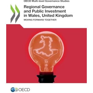 Oecd Regional Governance and Public Investment in Wales, United Kingdom Oecd Regional Governance and Public Investment in Wales, United Kingdom