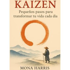 HARRIS, MONA KAIZEN. Pequeños pasos para transformar tu vida cada día: Transforma tu vida con el método japonés de la mejora continua, gestión del tiempo, organización personal y desarrollo de hábitos positivos HARRIS, MONA KAIZEN. Pequeños pasos para transformar tu vida cada día: Transforma tu vida con el método japonés de la mejora continua, gestión del tiempo, organización personal y desarrollo de hábitos positivos