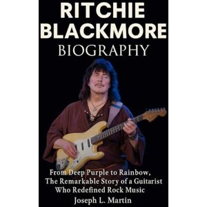 Martin, Joseph L. Ritchie Blackmor Biography: From Deep Purple to Rainbow, the Remarkable Story of a Guitarist Who Redefined Rock Music Martin, Joseph L. Ritchie Blackmor Biography: From Deep Purple to Rainbow, the Remarkable Story of a Guitarist Who Redefined Rock Music