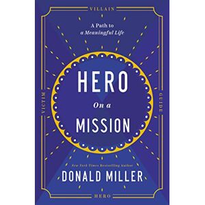 Miller, Donald HERO ON MISSION ITPE: The Path to a Meaningful Life Miller, Donald HERO ON MISSION ITPE: The Path to a Meaningful Life
