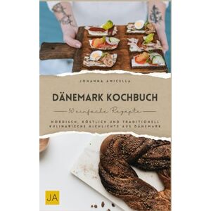 Amicella, Johanna Dänemark Kochbuch: Nordisch, köstlich und traditionell – Kulinarische Highlights aus Dänemark Amicella, Johanna Dänemark Kochbuch: Nordisch, köstlich und traditionell – Kulinarische Highlights aus Dänemark