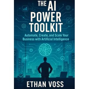 Voss THE AI POWER TOOLKIT: Automate, Create, and Scale Your Business with Artificial Intelligence Voss THE AI POWER TOOLKIT: Automate, Create, and Scale Your Business with Artificial Intelligence