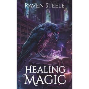 Steele, Raven Healing Magic: A Dark Academia Urban Fantasy Steele, Raven Healing Magic: A Dark Academia Urban Fantasy
