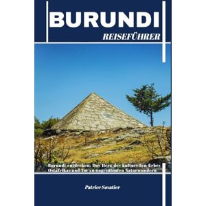Savatier, Patrice BURUNDI REISEFÜHRER: Burundi entdecken: Das Herz des kulturellen Erbes Ostafrikas und Tor zu ungezähmten Naturwundern Savatier, Patrice BURUNDI REISEFÜHRER: Burundi entdecken: Das Herz des kulturellen Erbes Ostafrikas und Tor zu ungezähmten Naturwundern
