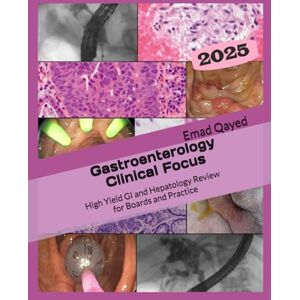 Qayed, Dr Emad S Gastroenterology Clinical Focus: High yield GI and hepatology review- for Boards and Practice 3rd edition Qayed, Dr Emad S Gastroenterology Clinical Focus: High yield GI and hepatology review- for Boards and Practice 3rd edition