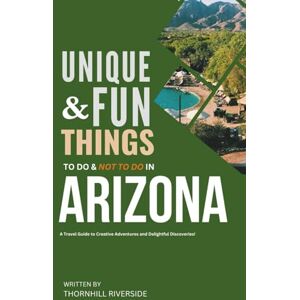 Riverside, Thornhill Unique and Fun Things To Do and Not To In Arizona: In Full Colored Images and Maps! (Unique and Funs Things Travel Guides) Riverside, Thornhill Unique and Fun Things To Do and Not To In Arizona: In Full Colored Images and Maps! (Unique and Funs Things Travel Guides)