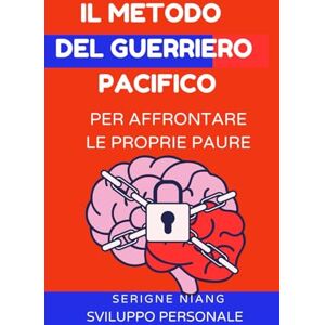 niang, serigne Il metodo del guerriero pacifico per affrontare le proprie paure niang, serigne Il metodo del guerriero pacifico per affrontare le proprie paure