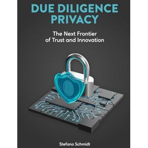 Schmidt, Stefano Due Diligence Privacy: The next frontier of trust and innovation (La Cultura della Privacy) Schmidt, Stefano Due Diligence Privacy: The next frontier of trust and innovation (La Cultura della Privacy)