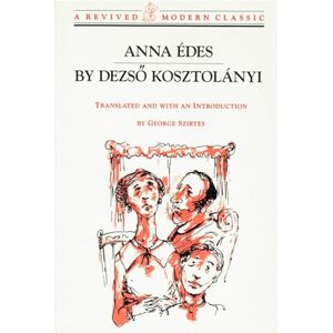 Kosztolányi, Dezso Anna Edes – Novel (Revived Modern Classic) Kosztolányi, Dezso Anna Edes – Novel (Revived Modern Classic)