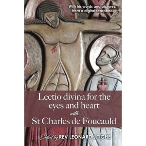 Tighe, Rev Leonard J Lectio divina for the eyes and heart with St Charles de Foucauld: With his words and pictures: a digital scrapbook (New seeds in the desert: meeting Charles de Foucauld) Tighe, Rev Leonard J Lectio divina for the eyes and heart with St Charles de Foucauld: With his words and pictures: a digital scrapbook (New seeds in the desert: meeting Charles de Foucauld)
