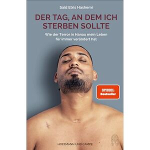 Hashemi, Said Etris Der Tag, an dem ich sterben sollte: Wie der Terror in Hanau mein Leben für immer verändert hat Der SPIEGEL-Bestseller Hashemi, Said Etris Der Tag, an dem ich sterben sollte: Wie der Terror in Hanau mein Leben für immer verändert hat Der SPIEGEL-Bestseller