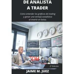 Juez, Jaime M. De analista a Trader: Cómo entender los gráficos de trading y ganar una ventaja estadística al invertir en bolsa. (Broker Junior) Juez, Jaime M. De analista a Trader: Cómo entender los gráficos de trading y ganar una ventaja estadística al invertir en bolsa. (Broker Junior)