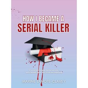 Lamote-Clavey, Maxime How I became a serial killer: English version Lamote-Clavey, Maxime How I became a serial killer: English version
