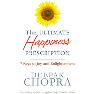 Chopra, Dr Deepak The Ultimate Happiness Prescription: 7 Keys to Joy and Enlightenment Chopra, Dr Deepak The Ultimate Happiness Prescription: 7 Keys to Joy and Enlightenment