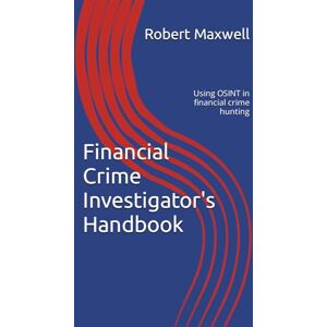 Maxwell, Robert Financial Crime Investigator's Handbook: Using OSINT in financial crime hunting Maxwell, Robert Financial Crime Investigator's Handbook: Using OSINT in financial crime hunting