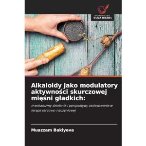 Bakiyeva, Muazzam Alkaloidy jako modulatory aktywności skurczowej mięśni gladkich: mechanizmy dzia¿ania i perspektywy zastosowania w terapii sercowo-naczyniowej Bakiyeva, Muazzam Alkaloidy jako modulatory aktywności skurczowej mięśni gladkich: mechanizmy dzia¿ania i perspektywy zastosowania w terapii sercowo-naczyniowej