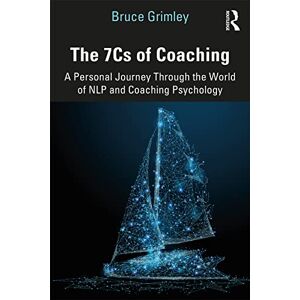 Grimley, Bruce The 7Cs of Coaching: A Personal Journey Through the World of NLP and Coaching Psychology Grimley, Bruce The 7Cs of Coaching: A Personal Journey Through the World of NLP and Coaching Psychology
