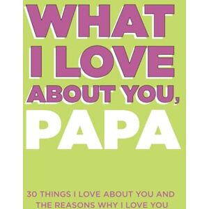About Me, Questions What I Love About You, Papa: 30 Things I Love About You and the Reasons Why I Love You Fill-in-the-Blank Gift Book. Gifts for Papa (What I Love About You Series Books) About Me, Questions What I Love About You, Papa: 30 Things I Love About You and the Reasons Why I Love You Fill-in-the-Blank Gift Book. Gifts for Papa (What I Love About You Series Books)