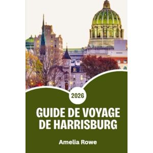 Rowe, Amelia Guide de voyage de Harrisburg 2026: Découvrez le charme de la capitale de la Pennsylvanie: histoire, aventures au bord de la rivière, spécialités locales et secrets d’initiés pour tous les voyageurs. Rowe, Amelia Guide de voyage de Harrisburg 2026: Découvrez le charme de la capitale de la Pennsylvanie: histoire, aventures au bord de la rivière, spécialités locales et secrets d’initiés pour tous les voyageurs.