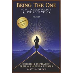 Matthews, Nancy Being The One: How to Lead Boldly & Live Your Vision Matthews, Nancy Being The One: How to Lead Boldly & Live Your Vision