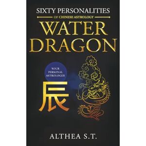 S.T., Althea 60 PERSONALITY TYPES OF CHINESE ASTROLOGY: WATER DRAGON S.T., Althea 60 PERSONALITY TYPES OF CHINESE ASTROLOGY: WATER DRAGON