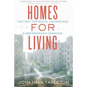 Tarleton, Jonathan Homes for Living: The Fight for Social Housing and a New American Commons Tarleton, Jonathan Homes for Living: The Fight for Social Housing and a New American Commons