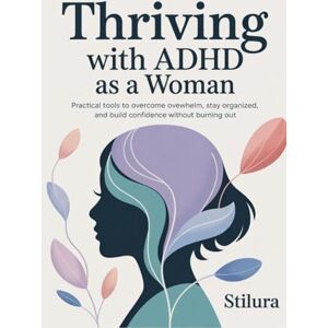 international, Stilura Thriving with ADHD as a Woman: Practical Tools to Overcome Overwhelm, Stay Organized, and Build Confidence Without Burning Out international, Stilura Thriving with ADHD as a Woman: Practical Tools to Overcome Overwhelm, Stay Organized, and Build Confidence Without Burning Out