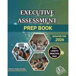 PUBLISHING, EXCEL EXECUTIVE ASSESSMENT PREP BOOK: A Comprehensive Review with Full-Length Practice Test to help you master the EA Exam PUBLISHING, EXCEL EXECUTIVE ASSESSMENT PREP BOOK: A Comprehensive Review with Full-Length Practice Test to help you master the EA Exam