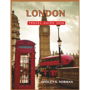 Norman LONDON TRAVEL GUIDE 2026: Your Insider Guide to London’s Landmarks, Local Secrets, and Unmissable Experiences Norman LONDON TRAVEL GUIDE 2026: Your Insider Guide to London’s Landmarks, Local Secrets, and Unmissable Experiences