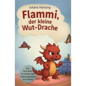 Hartung, Juliane Flammi, der kleine Wut-Drache: Ein Wut-Buch für Kinder über Selbstregulation ab 4 Jahre (Flammi, der kleine Drache) Hartung, Juliane Flammi, der kleine Wut-Drache: Ein Wut-Buch für Kinder über Selbstregulation ab 4 Jahre (Flammi, der kleine Drache)