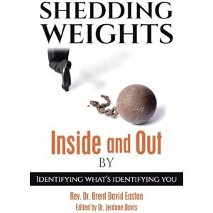 Easton, Rev. Dr. Brent David Shedding Weights Inside and Out By: Identifying what’s identifying you Easton, Rev. Dr. Brent David Shedding Weights Inside and Out By: Identifying what’s identifying you