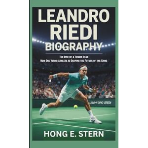 E. STERN, HONG LEANDRO RIEDI BIOGRAPHY: The Rise of a Tennis Star How One Young Athlete is Shaping the Future of the Game E. STERN, HONG LEANDRO RIEDI BIOGRAPHY: The Rise of a Tennis Star How One Young Athlete is Shaping the Future of the Game